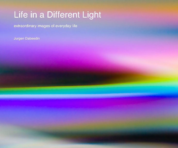 View Life in a Different Light by Jurgen Dabeedin