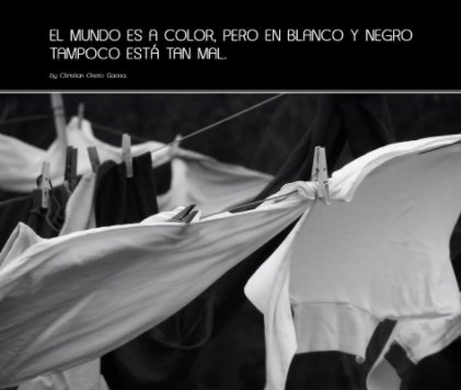 El mundo es a color, pero en blanco y negro tampoco está tan mal. book cover