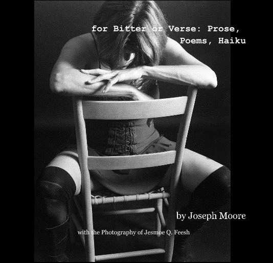 Ver for Bitter or Verse: Prose, Poems, Haiku por with the Photography of Jesmoe Q. Feesh