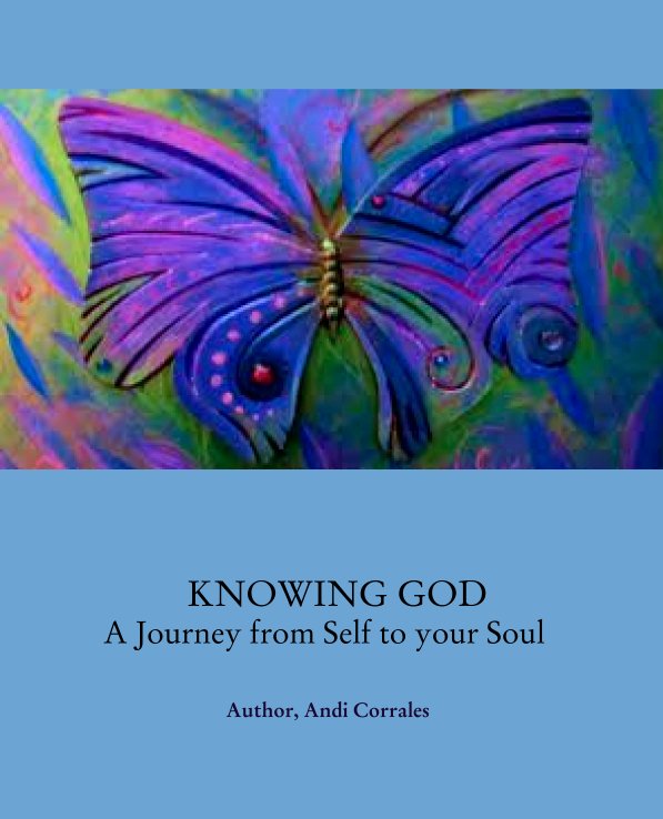 View KNOWING GOD
   A Journey from Self to your Soul by Author, Andi Corrales