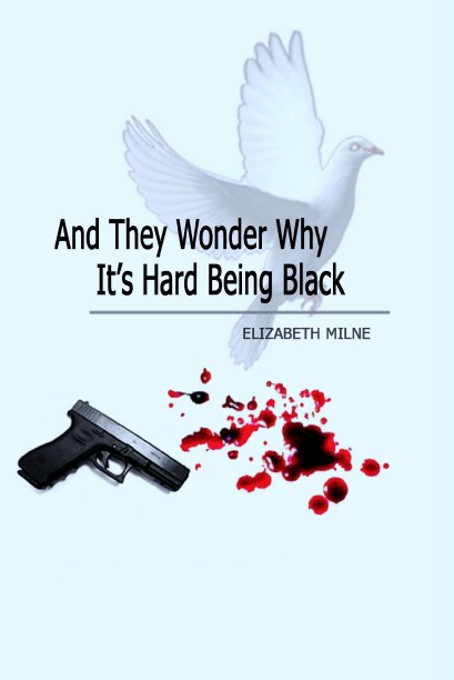 View And They Wonder Why It's Hard Being Black by Elizabeth Milne