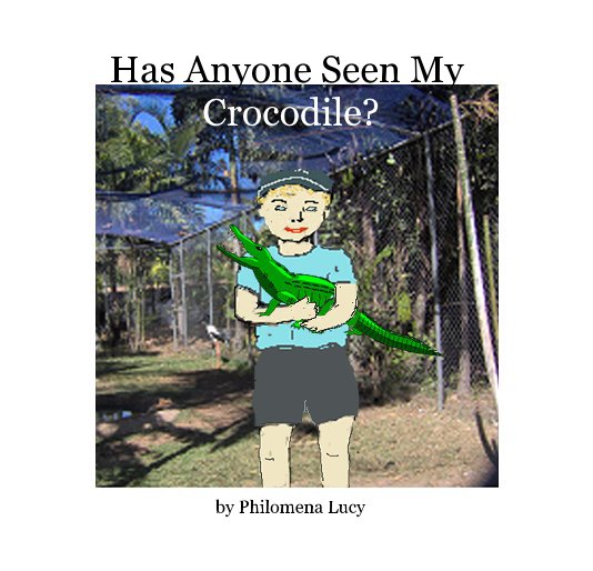 View Has Anyone Seen My Crocodile? by Philomena Lucy