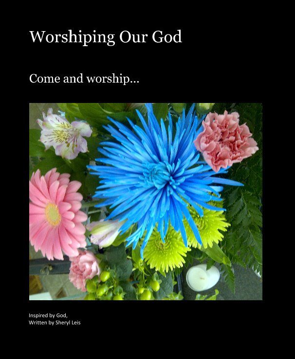 View Worshiping Our God by Inspired by God, Written by Sheryl Leis