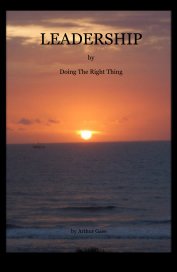 LEADERSHIP BY DOING THE RIGHT THING This book is designed to guide readers to reach beyond their own self imposed limitations and reach toward their true leadership potential. by Arthur Gase book cover