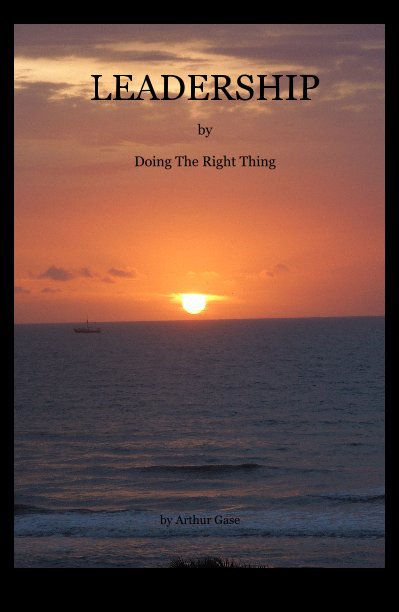 LEADERSHIP BY DOING THE RIGHT THING This book is designed to guide readers to reach beyond their own self imposed limitations and reach toward their true leadership potential. by Arthur Gase nach Arthur Gase anzeigen