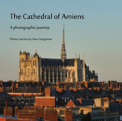 The Cathedral of Amiens A photographic journey Photos and text by Marc Haegeman book cover