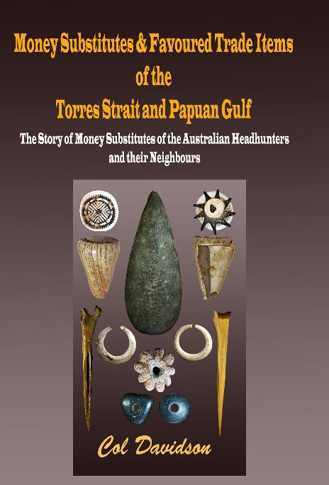View Money Substitutes and Favoured Trade Items of Torres Strait and Papuan Gulf. 
(Colour Edition) by Col Davidson