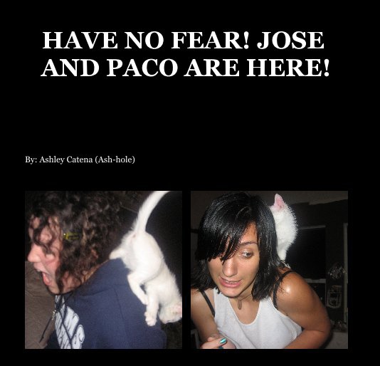 Ver HAVE NO FEAR! JOSE AND PACO ARE HERE! por By: Ashley Catena (Ash-hole)