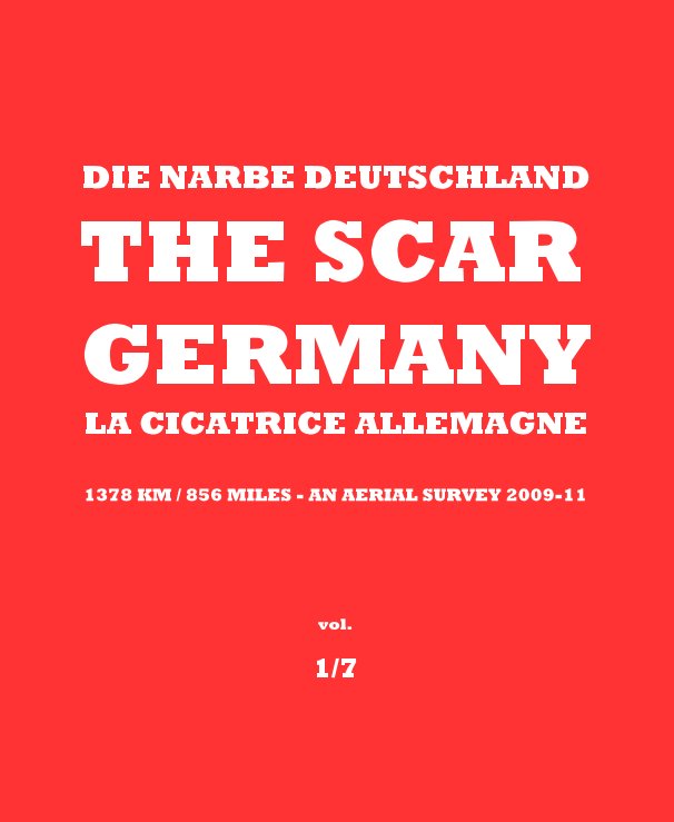 View DIE NARBE DEUTSCHLAND THE SCAR GERMANY LA CICATRICE ALLEMAGNE - 1378 km / 856 miles - an aerial survey 2009-11 - vol. 1/7 by Burkhard von Harder