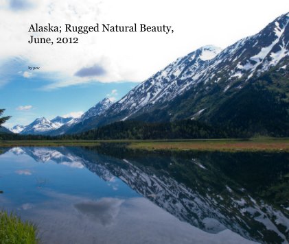 Alaska; Rugged Natural Beauty, June, 2012 book cover