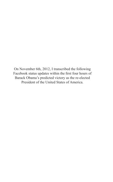 Ver On November 6th, 2012, I transcribed the following Facebook status updates within the first four hours of Barack Obama’s predicted victory as the re-elected President of the United States of America. por Erik Benjamins
