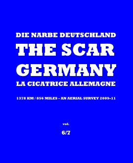 DIE NARBE DEUTSCHLAND THE SCAR GERMANY LA CICATRICE ALLEMAGNE - 1378 km / 856 miles - an aerial survey 2009-11 - vol. 6/7 book cover