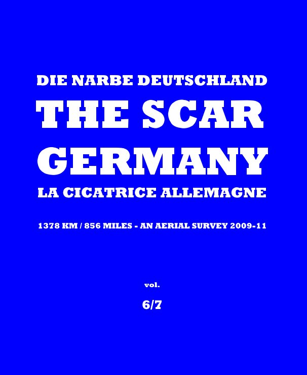 View DIE NARBE DEUTSCHLAND THE SCAR GERMANY LA CICATRICE ALLEMAGNE - 1378 km / 856 miles - an aerial survey 2009-11 - vol. 6/7 by Burkhard von Harder