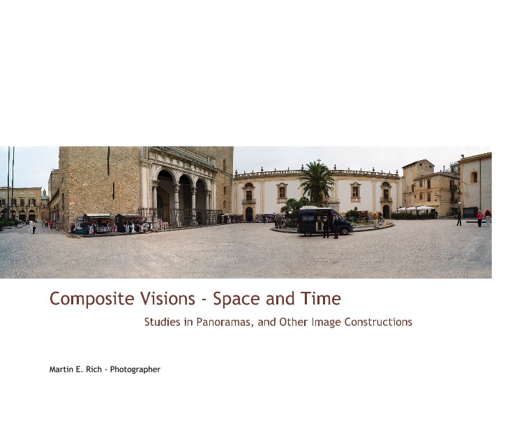 Bekijk Composite Visions - Space and Time Studies in Panoramas, and Other Image Constructions op Martin E. Rich - Photographer