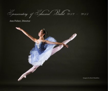 Conservatory of Classical Ballet 2012 - 2013 Ann Fisher, Director book cover