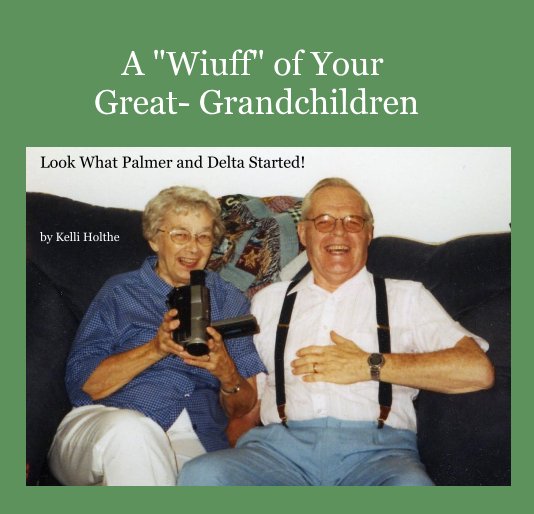 View A "Wiuff" of Your Great- Grandchildren by Kelli Holthe