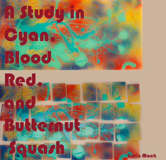 View A Study in Cyan, Blood Red, and Butternut Sqash by Kevin Mack