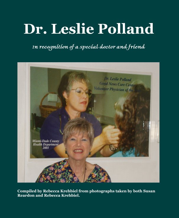 View Dr. Leslie Polland by Compiled by Rebecca Krehbiel from photographs taken by both Susan Reardon and Rebecca Krehbiel.