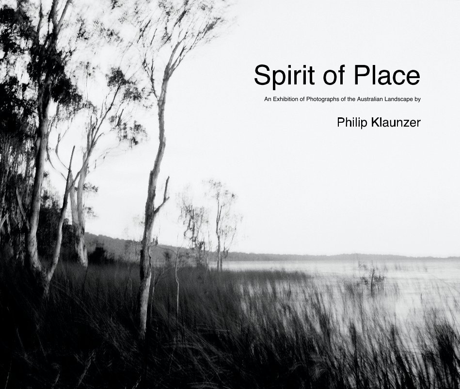 View Spirit of Place An Exhibition of Photographs of the Australian Landscape by Philip Klaunzer by Philip Klaunzer