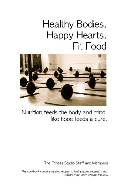 Nutrition feeds the body and mind like hope feeds a cure. nach The Fitness Studio Staff and Members This cookbook contains healthy recipes to fuel, sustain, replenish, and reward your body through the day. anzeigen