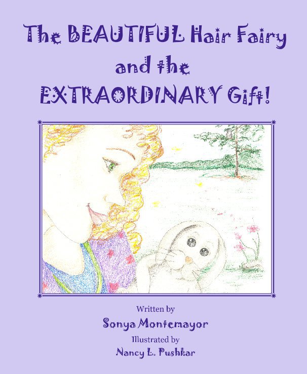 View The BEAUTIFUL Hair Fairy and the EXTRAORDINARY Gift! by Written by Sonya Montemayor Illustrated by Nancy L. Pushkar
