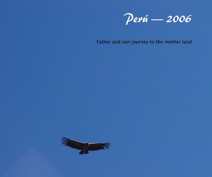 View Perú — 2006 by Father and son journey to the mother land
