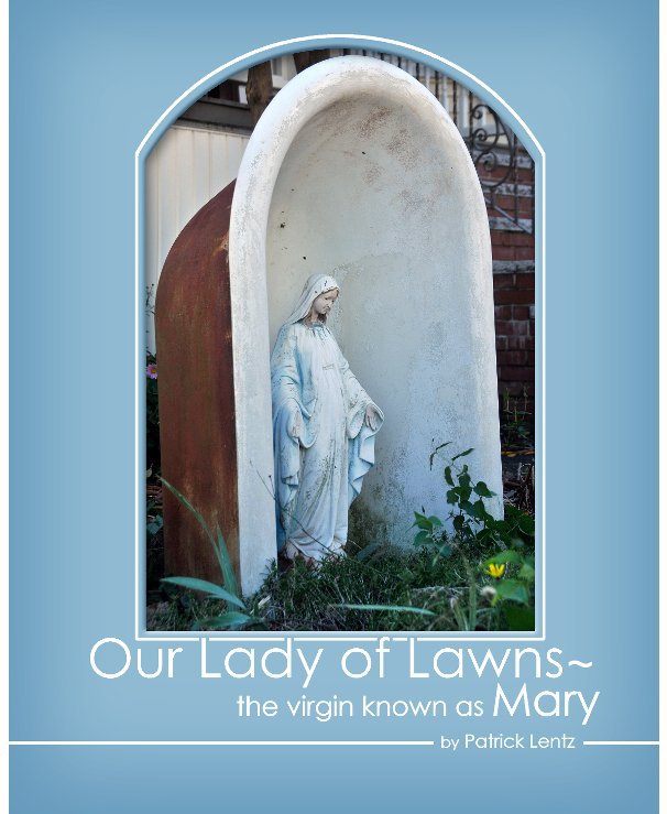 View Our Lady of Lawns by Patrick Lentz