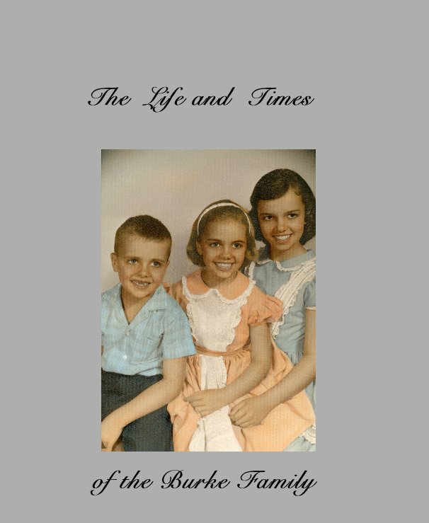 View The Life and Times by Mike Burke  Janet Burke Schultz  Teresa Burke Melton