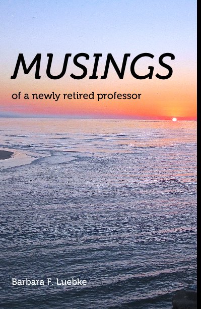 View MUSINGS of a newly retired professor by Barbara F. Luebke