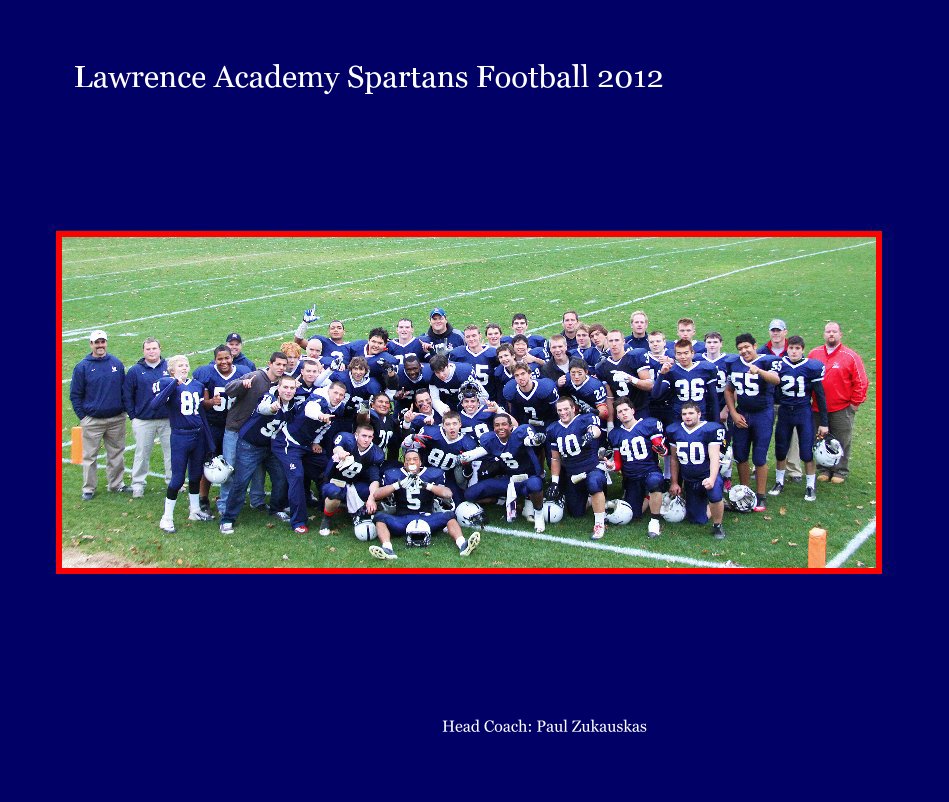 13 X 10 Inch - Lawrence Academy Spartans Football 2012 nach Head Coach: Paul Zukauskas anzeigen