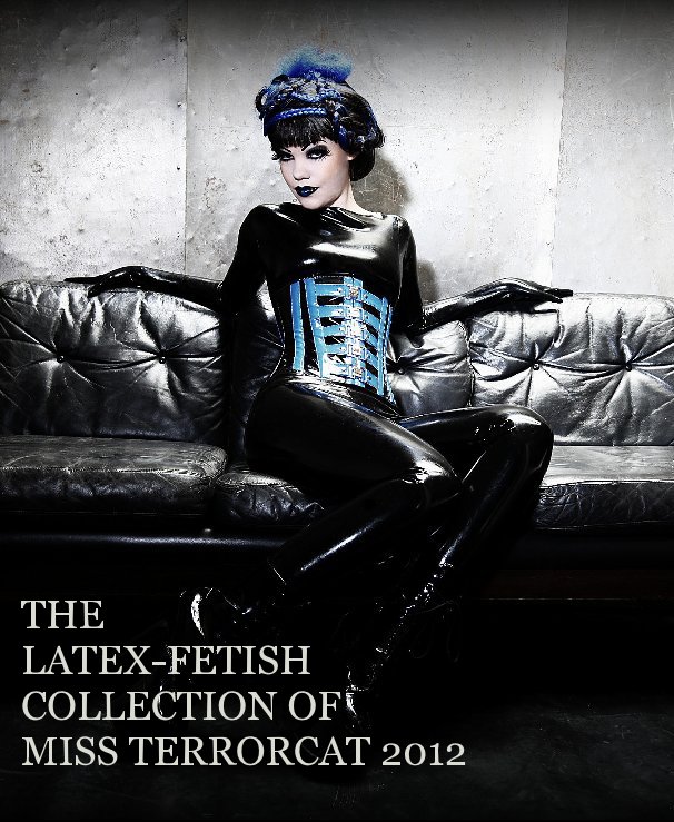 View THE LATEX-FETISH COLLECTION OF MISS TERRORCAT 2012 by Terrorcat
