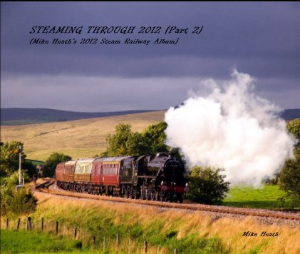 STEAMING THROUGH 2012 (Part 2) (Mike Heath's 2012 Steam Railway Album) book cover