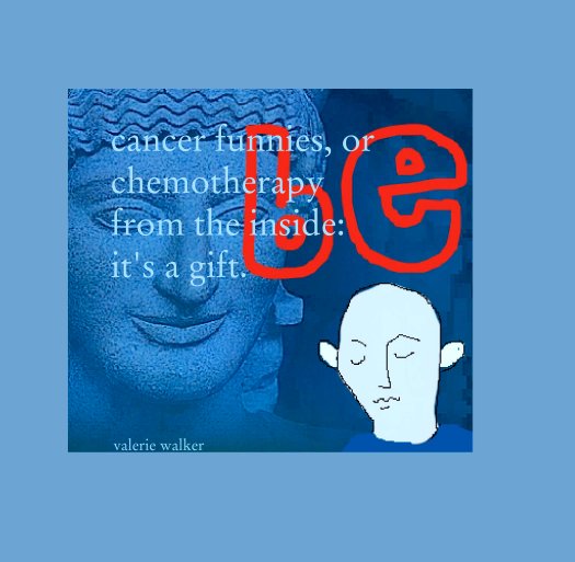 Visualizza cancer funnies, or
        chemotherapy 
        from the inside: 
        it's a gift. di valerie walker