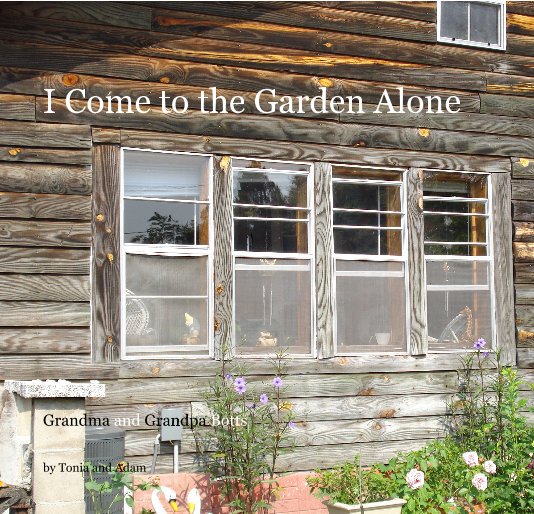 View I Come to the Garden Alone by Tonia and Adam