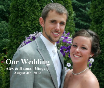Our Wedding Alex & Hannah Gingery August 4th, 2012 book cover
