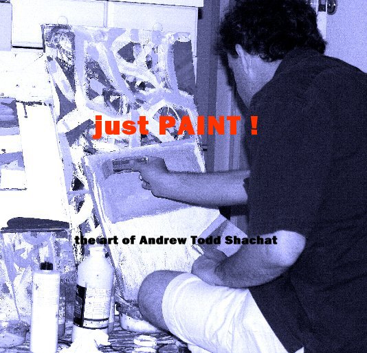 View just PAINT ! by the art of Andrew Todd Shachat