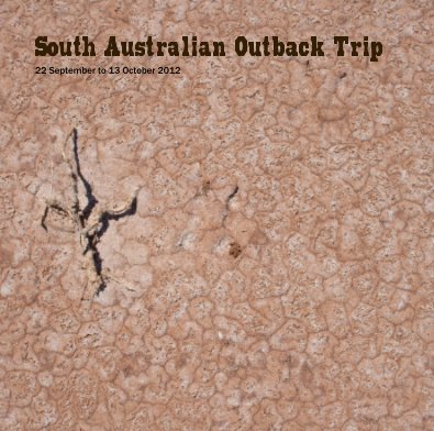 South Australian Outback Trip 22 September to 13 October 2012 book cover