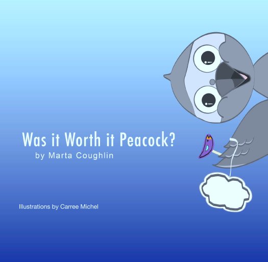 View Was it Worth it Peacock? by Marta Coughlin with illustrations by Carree Michel