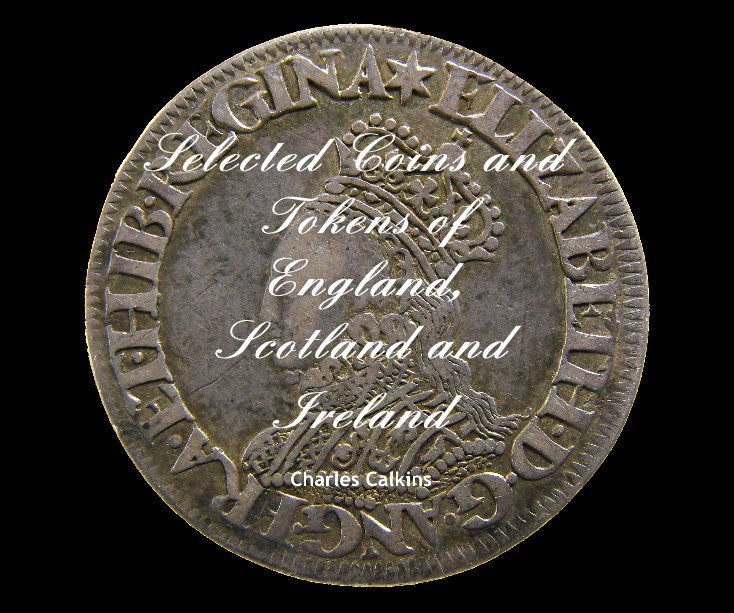 View Selected Coins and Tokens of England, Scotland and Ireland Charles Calkins by Charles Calkins
