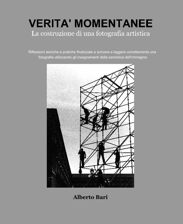 View VERITA' MOMENTANEE La costruzione di una fotografia artistica by Alberto Bari