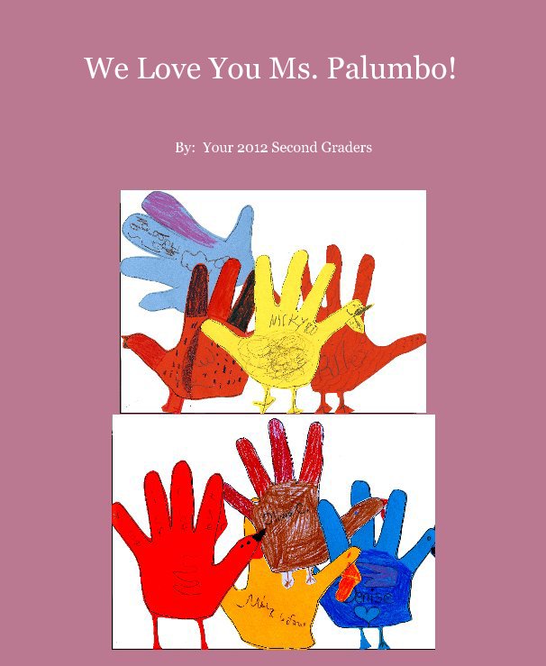 View We Love You Ms. Palumbo! by By: Your 2012 Second Graders