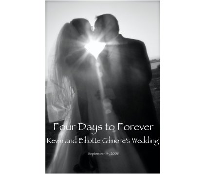 Four Days to Forever: Kevin and Elliotte Gilmore's Wedding book cover