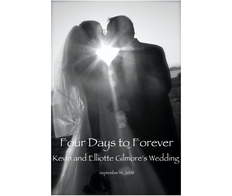 Four Days to Forever: Kevin and Elliotte Gilmore's Wedding nach Elliotte and Kevin Gilmore anzeigen