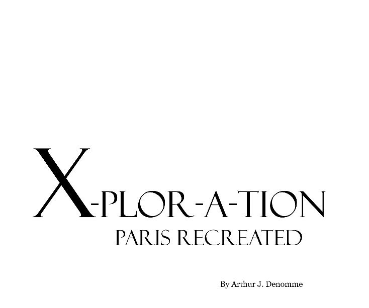 View X-pLor-A-tioN - Paris Recreated by Arthur J. Denomme