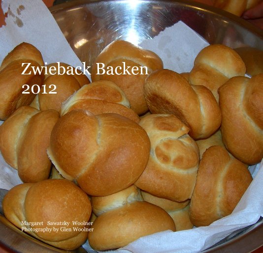 Zwieback Backen 2012 nach Margaret Sawatzky Woolner - Photography by Glen Woolner anzeigen