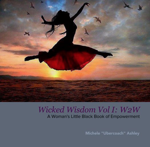 Ver Wicked Wisdom Vol I: W2W
A Woman's Little Black Book of Empowerment por Michele "Ubercoach" Ashley
