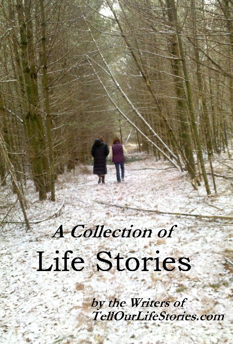 Visualizza A Collection of Life Stories di The Writers of TellOurLifeStories.com