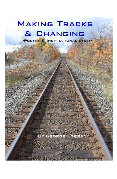 Bekijk Making Tracks & Changing - -Poetry & Inspirational stuff- op George Czerny