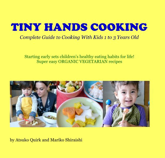 View TINY HANDS COOKING Complete Guide to Cooking With Kids 1 to 3 Years Old by Atsuko Quirk and Mariko Shiraishi