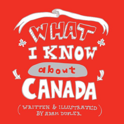 View What I Know About Canada by Adam Dupler